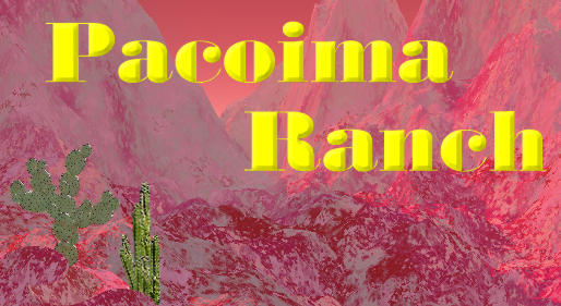 Welcome to Pacoima Ranch--click me for the Main Menu